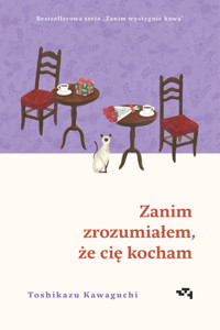 Zanim zrozumiałem, że cię kocham. Zanim wystygnie kawa - Toshikazu Kawaguchi - książka
