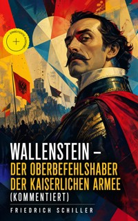Wallenstein - Der Oberbefehlshaber der kaiserlichen Armee (Kommentiert) - Friedrich Schiller - ebook