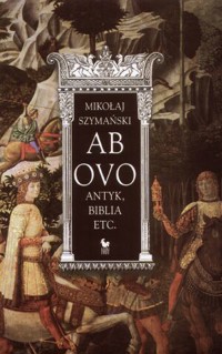 Ab ovo. Antyk, Biblia etc. - Mikołaj Szymański - książka