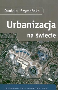 Urbanizacja na świecie - Szymańska Daniela - ebook + książka
