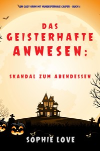 Das Geisterhafte Anwesen: Skandal zum Abendessen (Ein Cozy-Krimi mit Hundespürnase Casper — Buch 5) - Sophie Love - ebook