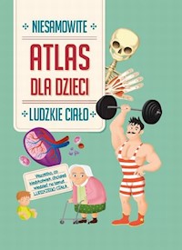 Atlas dla dzieci Niesamowite Ludzkie ciało -  - książka