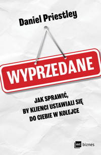 Wyprzedane. Jak sprawić, by klienci ustawiali się do ciebie w kolejce - Daniel Priestley - ebook + książka