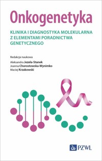 Onkogenetyka. Klinika i diagnostyka molekularna z elementami poradnictwa genetycznego - Aleksandra Jezela-Stanek, Joanna Chorostowska-Wynimko, Maciej Krzakowski - książka