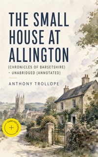 The Small House at Allington (Chronicles of Barsetshire) - Unabridged (Annotated) - Trollope Anthony - ebook