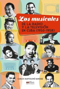 Los musicales de la radio y la televisión en Cuba (1950-1958) - Carlos Bartolomé Barguez - ebook