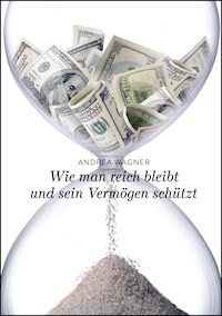 Wie man reich bleibt und sein Vermögen schützt - Andrea Wagner - ebook