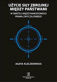 Użycie siły zbrojnej między państwami w świetle międzynarodowego prawa zwyczajowego - Agata Kleczkowska - książka