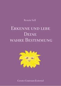 Erkenne und lebe Deine wahre Bestimmung - Renate Sell - ebook