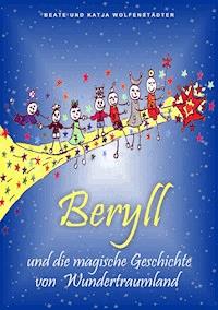 Beryll und die magische Geschichte von Wundertraumland - Beate Wolfenstädter - ebook