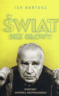 Świat bez Głowy Portret Janusza Głowackiego - Bartosz Iza - książka