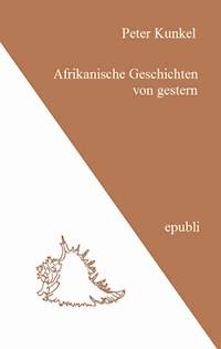 Afrikanische Geschichten von gestern - Peter Kunkel - ebook