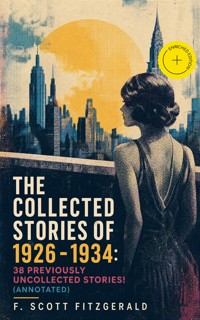The Collected Stories of 1926 - 1934: 38 previously uncollected stories! (Annotated) - F. Scott Fitzgerald - ebook