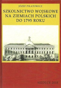 Szkolnictwo wojskowe na ziemiach polskich do 1795 roku - Piłatowicz Józef - książka