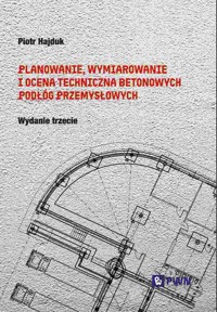 Planowanie, wymiarowanie i ocena techniczna betonowych podłóg przemysłowych - Hajduk Piotr - książka