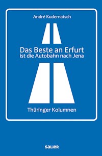 Das Beste an Erfurt ist die Autobahn nach Jena - André Kudernatsch - ebook