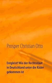 Entgleist! Wie der Rechtsstaat in Deutschland unter die Räder gekommen ist - Prosper Christian Otto - ebook