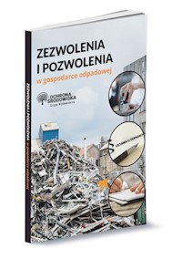 Zezwolenia i pozwolenia w gospodarce odpadowej -  - książka