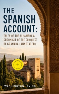 The Spanish Account: Tales of the Alhambra & Chronicle of the Conquest of Granada (Annotated) - Washington Irving - ebook