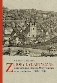 Zbiory dydaktyczne Gimnazjum i Liceum Wołyńskiego w Krzemieńcu (1805-1833) - Buczek Katarzyna - książka