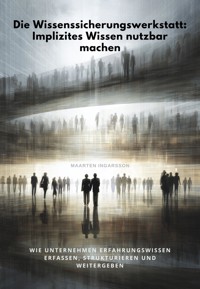 Die Wissenssicherungswerk-statt: Implizites Wissen nutzbar machen - Maarten Ingarsson - ebook