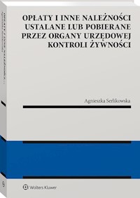 Opłaty i inne należności ustalane lub pobierane przez organy urzędowej kontroli żywności - Serlikowska Agnieszka - książka