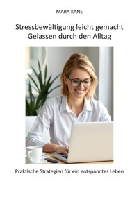 Stressbewältigung leicht gemacht: Gelassen durch den Alltag - Mara Kane - ebook