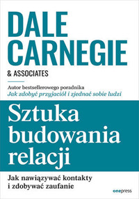 Sztuka budowania relacji. Jak nawiązywać kontakty i zdobywać zaufanie - Dale Carnegie &amp, Associates - książka