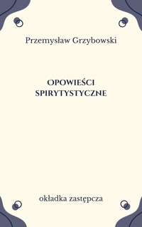 Opowieści spirytystyczne. Mała historia spirytyzmu - Przemysław Grzybowski - ebook