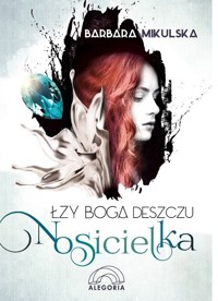 Łzy Boga Deszczu Nosicielka - Barbara Mikulska - książka