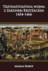 Trzynastoletnia wojna z Zakonem Krzyżackim 1454-1466 - Marian Biskup - książka