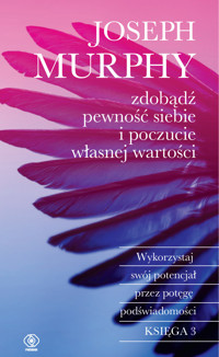 Zdobądź pewność siebie i poczucie własnej wartości. Wykorzystaj swój potencjał przez potęgę podświadomości. Księga 3 - Murphy Joseph - książka