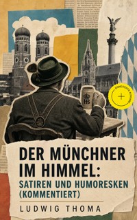 Der Münchner im Himmel: Satiren und Humoresken (Kommentiert) -  Ludwig Thoma - ebook