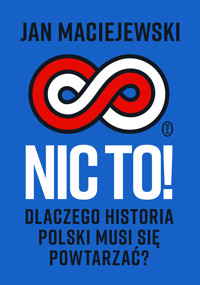 Nic to! Dlaczego historia Polski musi się powtarzać? - Jan Maciejewski - ebook + audiobook + książka