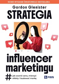 Strategia influencer marketingu. Jak ocenić sens, mierzyć efekty i budować markę - Gordon Glenister - książka