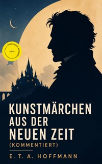 Kunstmärchen aus der neuen Zeit (Kommentiert) - Hoffmann E.T.A. - ebook