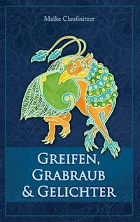 Greifen, Grabraub und Gelichter - Maike Claußnitzer - ebook