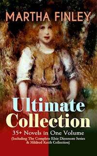 MARTHA FINLEY Ultimate Collection – 35+ Novels in One Volume (Including The Complete Elsie Dinsmore Series & Mildred Keith Collection) - Martha Finley - ebook