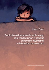 Ewolucja niedostosowania społecznego jako rezultat zmian w zakresie odporności psychicznej i zniekształceń poznawczych - Opora Robert - książka