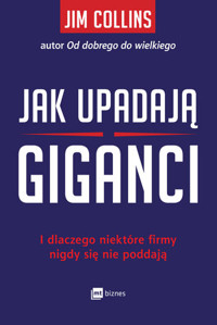 Jak upadają giganci. I dlaczego niektóre firmy nigdy się nie poddają - Jim Collins - książka