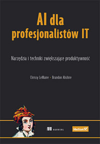 AI dla profesjonalistów IT. Narzędzia i techniki zwiększające produktywność - Brandon Abshire, Chrissy LeMaire - książka
