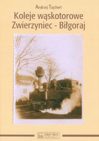 Koleje wąskotorowe Zwierzyniec-Biłgoraj - Tajchert Andrzej - książka