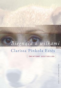 Biegnąca z wilkami. - Estes Clarissa Pinkola - książka