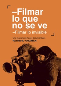 Filmar lo que no se ve. Filmar lo invisible - Patricio ﻿Guzmán Lozanes - ebook