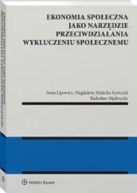 Ekonomia społeczna jako narzędzie przeciwdziałania wykluczeniu społecznemu - Małecka-Łyszczek Magdalena, Mędrzycki Radosław, Lipowicz Irena - książka