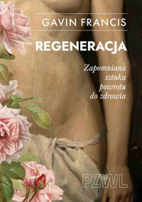 Regeneracja. Zapomniana sztuka powrotu do zdrowia - Gavin Francis - książka