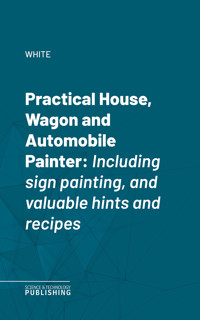 Practical House, Wagon and Automobile Painter - White - ebook