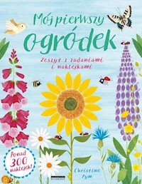 Mój pierwszy ogródek Zeszyt z zadaniami i naklejkami - Pym Christine - książka