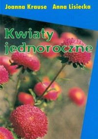 Kwiaty jednoroczne - Krause Joanna, Lisiecka Anna - książka