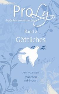 ProLy. Triptychon prosaischer Lyrik. Band 2 Göttliches - Jenny Jansen - ebook
